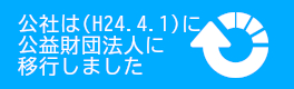 公社は（Ｈ２４．４．１）に公益財団法人に移行しました